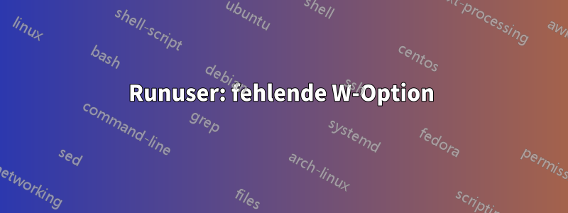 Runuser: fehlende W-Option