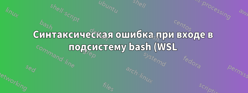 Синтаксическая ошибка при входе в подсистему bash (WSL)