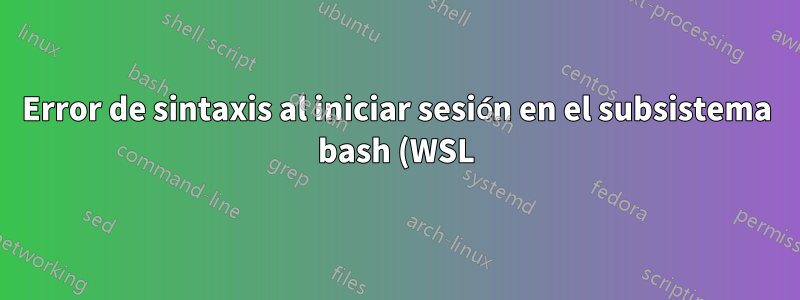 Error de sintaxis al iniciar sesión en el subsistema bash (WSL)