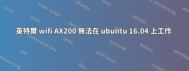 英特爾 wifi AX200 無法在 ubuntu 16.04 上工作