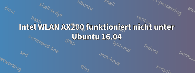 Intel WLAN AX200 funktioniert nicht unter Ubuntu 16.04