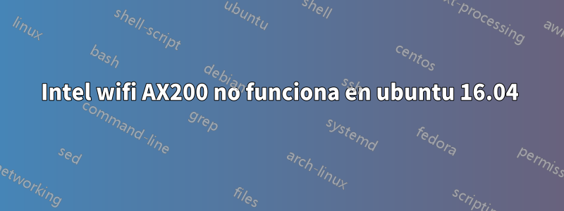 Intel wifi AX200 no funciona en ubuntu 16.04