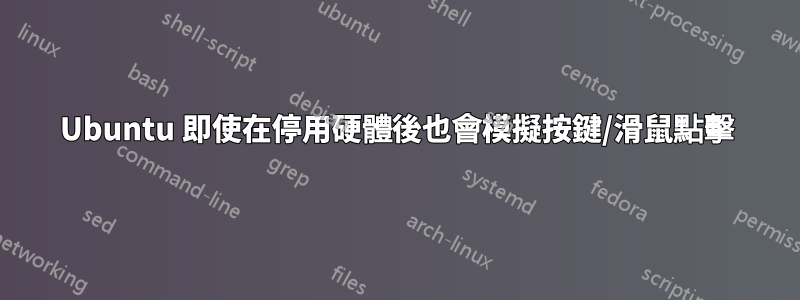 Ubuntu 即使在停用硬體後也會模擬按鍵/滑鼠點擊