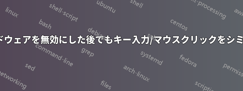 Ubuntuはハードウェアを無効にした後でもキー入力/マウスクリックをシミュレートします