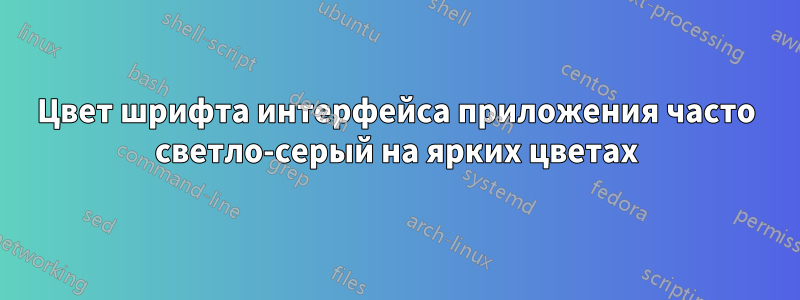 Цвет шрифта интерфейса приложения часто светло-серый на ярких цветах