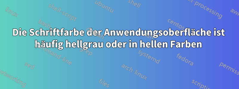 Die Schriftfarbe der Anwendungsoberfläche ist häufig hellgrau oder in hellen Farben