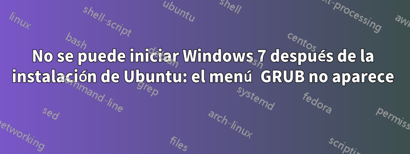 No se puede iniciar Windows 7 después de la instalación de Ubuntu: el menú GRUB no aparece