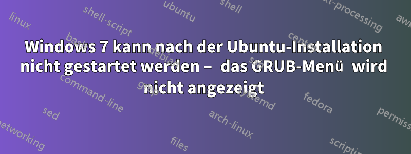 Windows 7 kann nach der Ubuntu-Installation nicht gestartet werden – das GRUB-Menü wird nicht angezeigt