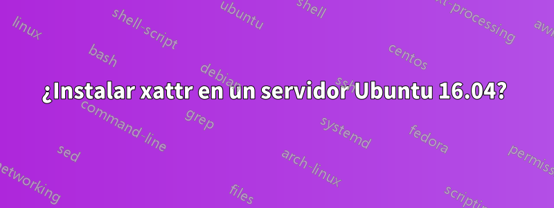 ¿Instalar xattr en un servidor Ubuntu 16.04?