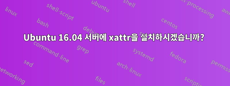 Ubuntu 16.04 서버에 xattr을 설치하시겠습니까?