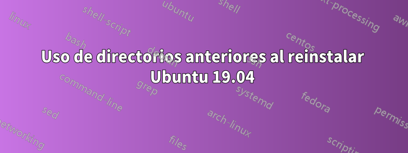 Uso de directorios anteriores al reinstalar Ubuntu 19.04