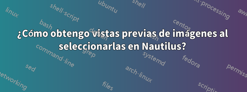 ¿Cómo obtengo vistas previas de imágenes al seleccionarlas en Nautilus?