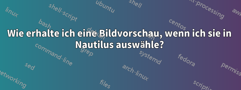 Wie erhalte ich eine Bildvorschau, wenn ich sie in Nautilus auswähle?