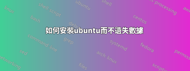 如何安裝ubuntu而不遺失數據