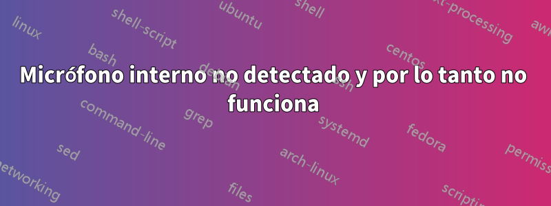 Micrófono interno no detectado y por lo tanto no funciona