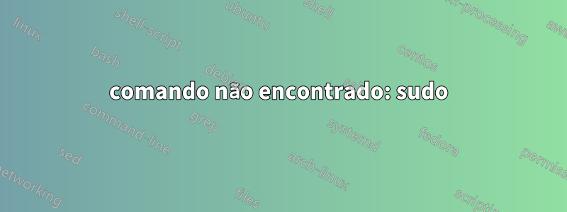 comando não encontrado: sudo 