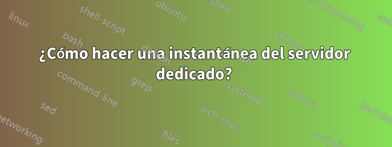 ¿Cómo hacer una instantánea del servidor dedicado?