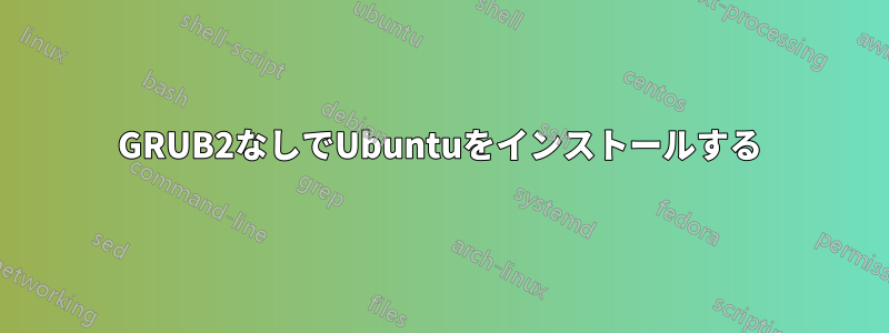 GRUB2なしでUbuntuをインストールする