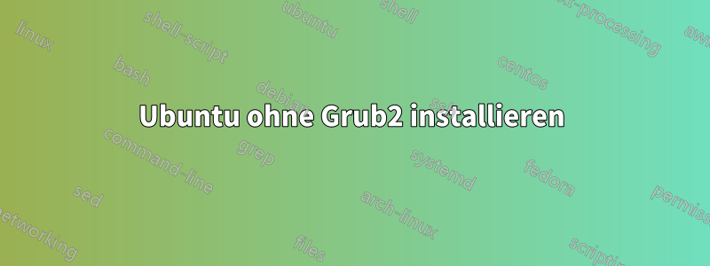 Ubuntu ohne Grub2 installieren