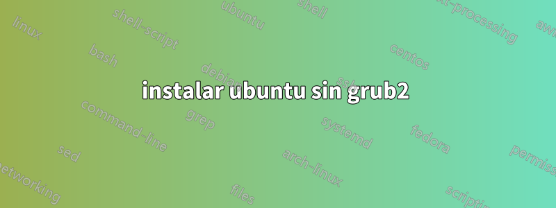 instalar ubuntu sin grub2