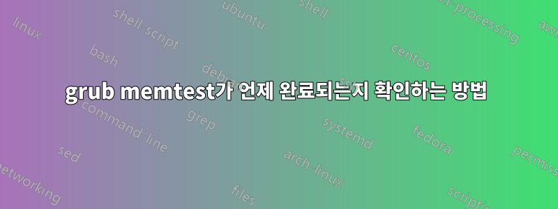 grub memtest가 언제 완료되는지 확인하는 방법