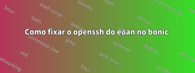 Como fixar o openssh do eoan no bonic