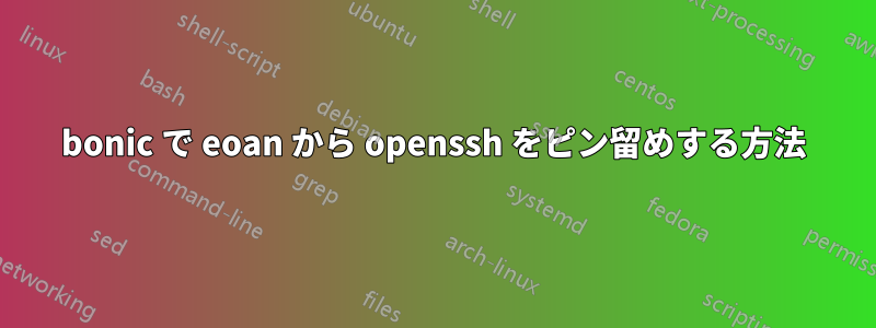 bonic で eoan から openssh をピン留めする方法