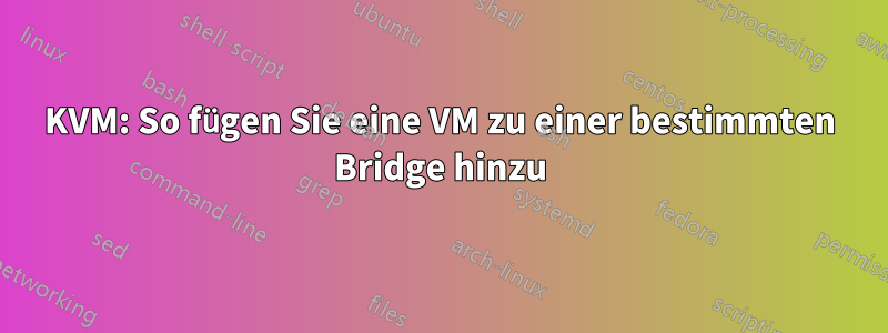 KVM: So fügen Sie eine VM zu einer bestimmten Bridge hinzu