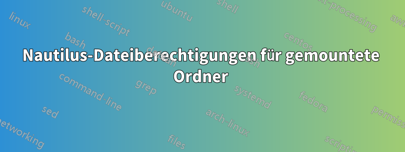 Nautilus-Dateiberechtigungen für gemountete Ordner