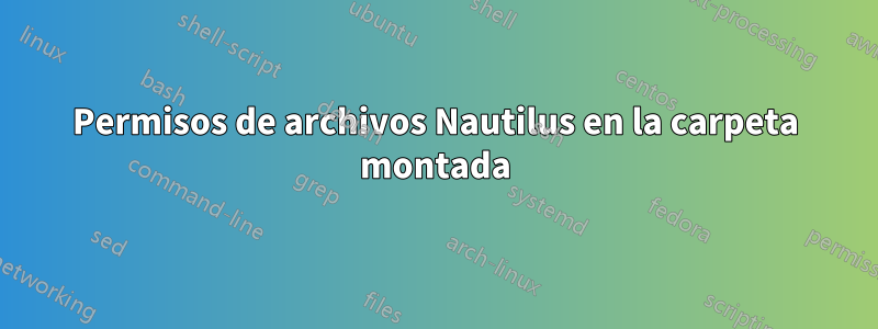 Permisos de archivos Nautilus en la carpeta montada