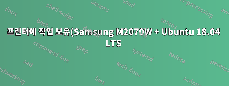 프린터에 작업 보유(Samsung M2070W + Ubuntu 18.04 LTS)