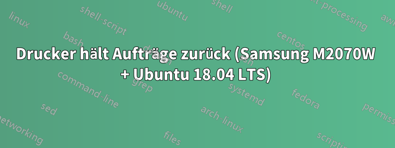 Drucker hält Aufträge zurück (Samsung M2070W + Ubuntu 18.04 LTS)