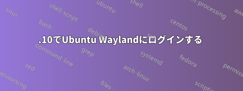 19.10でUbuntu Waylandにログインする