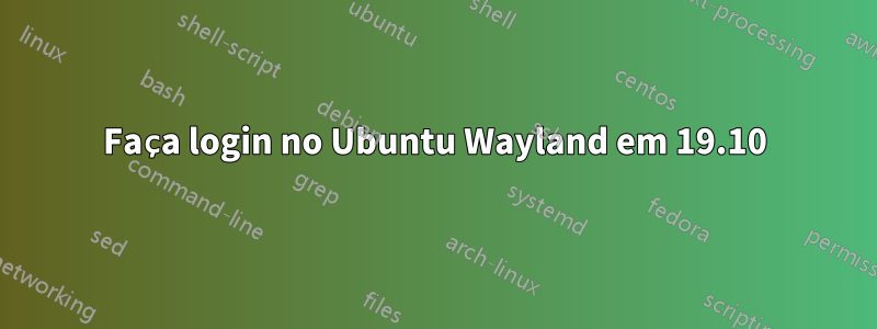 Faça login no Ubuntu Wayland em 19.10