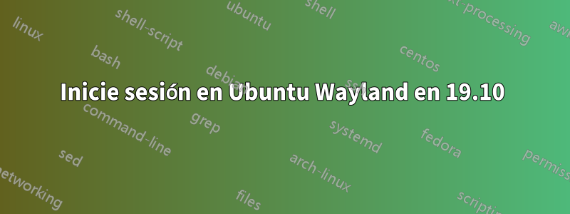 Inicie sesión en Ubuntu Wayland en 19.10