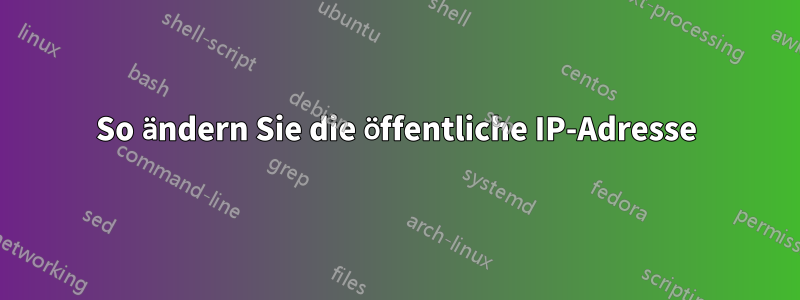 So ändern Sie die öffentliche IP-Adresse