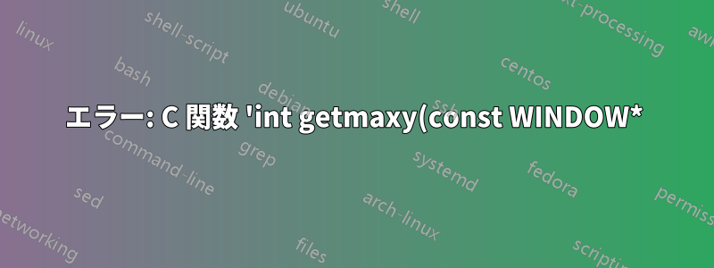 エラー: C 関数 'int getmaxy(const WINDOW*)' の宣言が競合しています