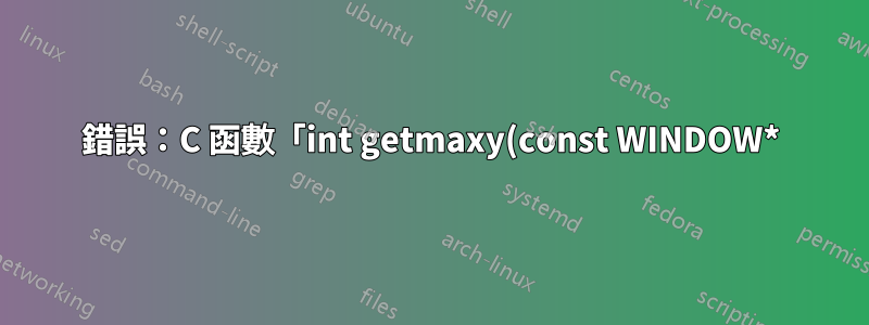 錯誤:C 函數「int getmaxy(const WINDOW*)」的宣告衝突