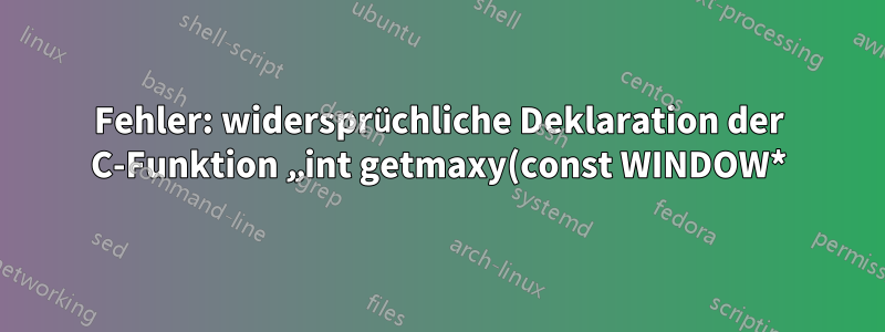 Fehler: widersprüchliche Deklaration der C-Funktion „int getmaxy(const WINDOW*)“