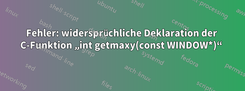 Fehler: widersprüchliche Deklaration der C-Funktion „int getmaxy(const WINDOW*)“