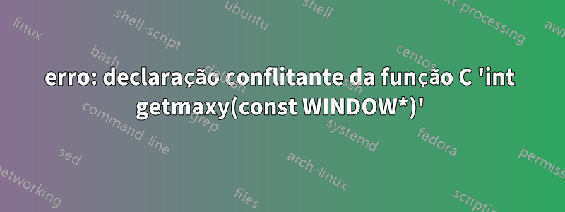 erro: declaração conflitante da função C 'int getmaxy(const WINDOW*)'