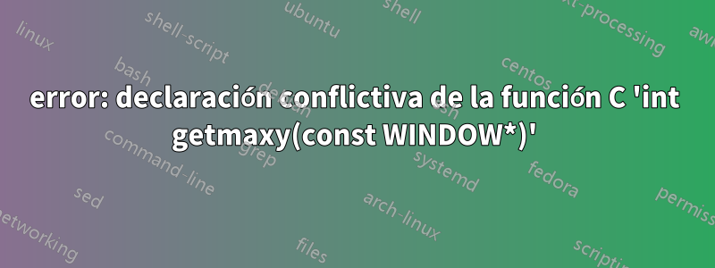 error: declaración conflictiva de la función C 'int getmaxy(const WINDOW*)'