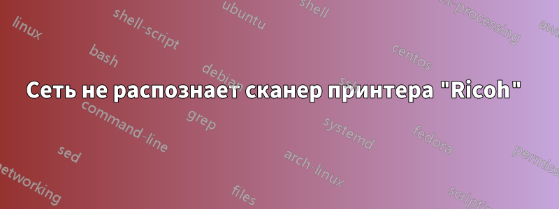 Сеть не распознает сканер принтера "Ricoh"