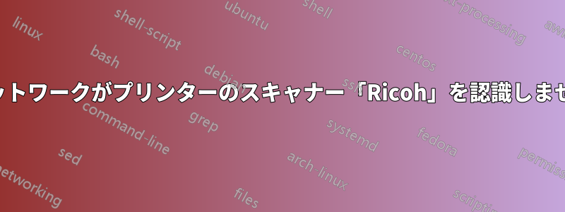 ネットワークがプリンターのスキャナー「Ricoh」を認識しません