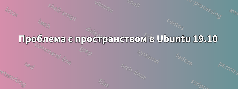 Проблема с пространством в Ubuntu 19.10