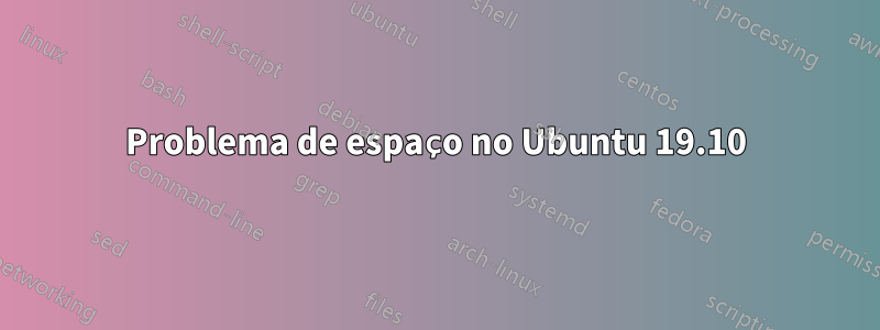 Problema de espaço no Ubuntu 19.10