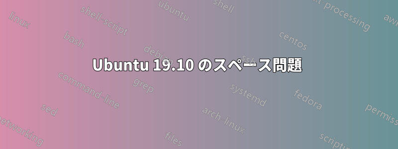 Ubuntu 19.10 のスペース問題