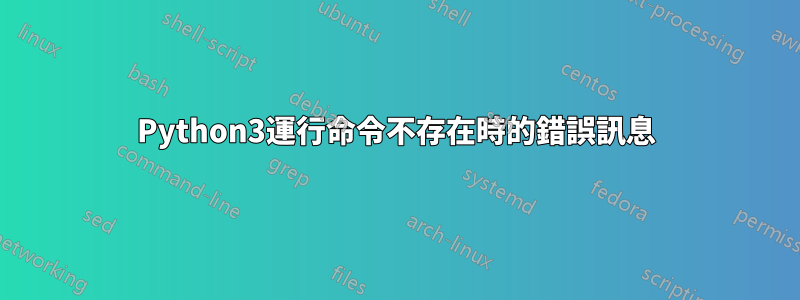 Python3運行命令不存在時的錯誤訊息