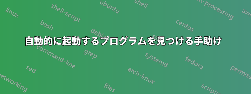 自動的に起動するプログラムを見つける手助け 