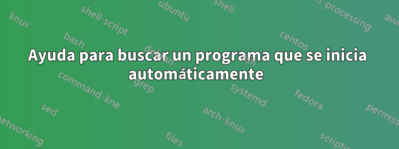 Ayuda para buscar un programa que se inicia automáticamente 